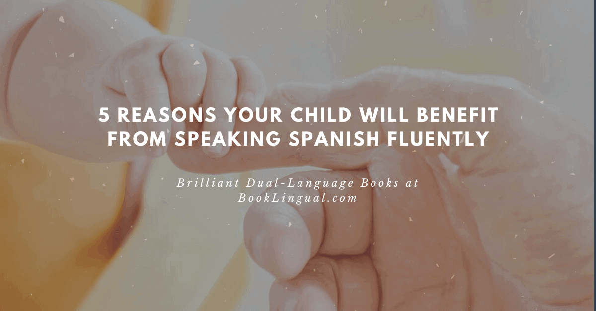 BookLingual: 5 reasons your child will benefit from speaking Spanish fluently.